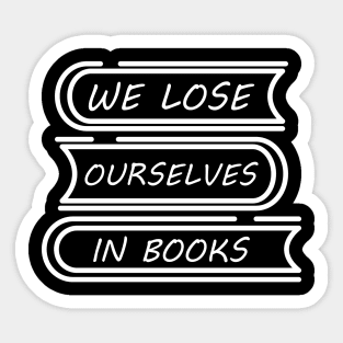 We Lose Ourselves In Books Sticker